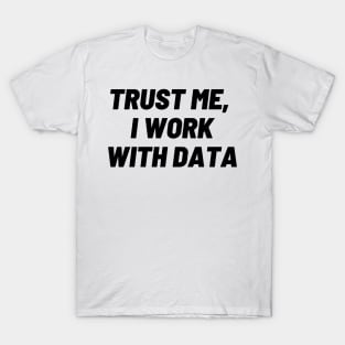 Trust me, I work with DATA T-Shirt